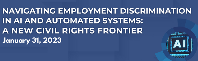 Navigating Employment Discrimination in AI and Automated Systems: A New Civil Rights Frontier January 31, 2023